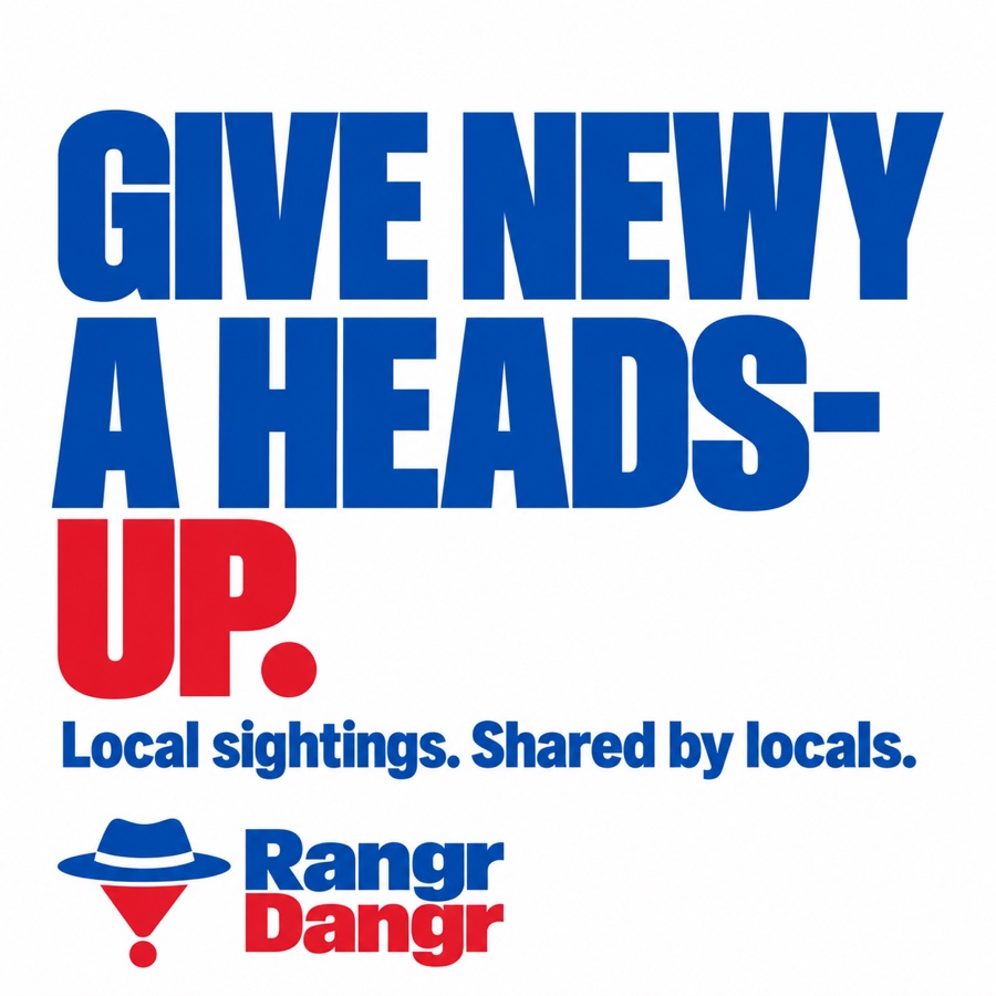 Poster: Give Newy a heads-up. Local sightings. Shared by locals. Rangr Dangr.